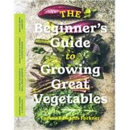 The Beginner’s Guide to Growing Great Vegetables