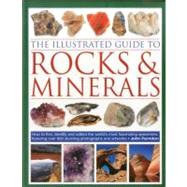 The Illustrated Guide to Rocks & Minerals How to find, identify and collect the world's most fascinating specimens, featuring over 800 stunning photographs and artworks