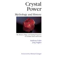 Crystal Power, Mythology and History The Mystery, Magic and Healing Properties of Crystals, Stones and Gems