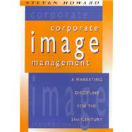 Corporate Image Management : A Marketing Discipline for the 21st Century