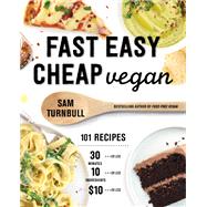 Fast Easy Cheap Vegan 101 Recipes You Can Make in 30 Minutes or Less, for $10 or Less, and with 10 Ingredients or Less!