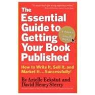 The Essential Guide to Getting Your Book Published How to Write It, Sell It, and Market It . . . Successfully,9780761160854