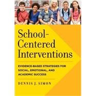 School-Centered Interventions Evidence-Based Strategies for Social, Emotional, and Academic Success