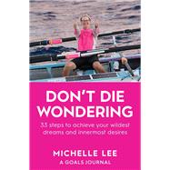 Don't Die Wondering 33 Steps to Achieve Your Wildest Dreams and Innermost Desires