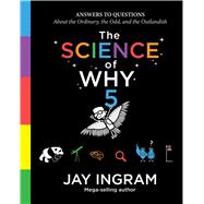 The Science of Why, Volume 5 Answers to Questions About the Ordinary, the Odd, and the Outlandish