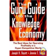 The Guru Guide to the Knowledge Economy The Best Ideas for Operating Profitably in a Hyper-Competitive World