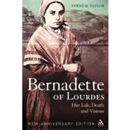 Bernadette of Lourdes Her life, death and visions: new anniversary edition