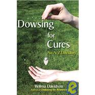 Dowsing for Cures: Finding Natural Treatments for Illnesses: An A-Z Directory