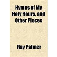 Hymns of My Holy Hours, and Other Pieces
