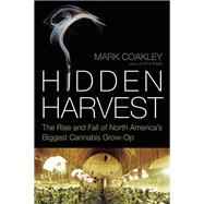 Hidden Harvest The Rise and Fall of North America's Biggest Cannabis Grow Op