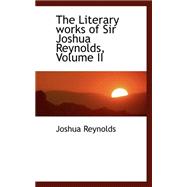 The Literary Works of Sir Joshua Reynolds