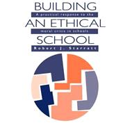 Building an Ethical School: A Practical Response to the Moral Crisis in Schools