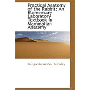 Practical Anatomy of the Rabbit : An Elementary Laboratory Textbook in Mammalian Anatomy