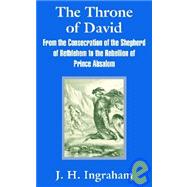 Throne of David : From the Consecration of the Shepherd of Bethlehem to the Rebellion of Prince Absalom