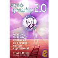 Zero Gravity 2. 0 : Launching Technology Companies in a Tougher Venture Capital World