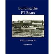 Building the Pt Boats : An Illustrated History of U. S. Navy Torpedo Boat Construction in World War II