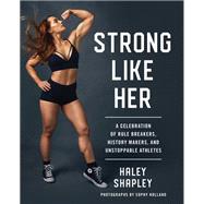 Strong Like Her A Celebration of Rule Breakers, History Makers, and Unstoppable Athletes