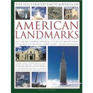 The Illustrated Encyclopedia of American Landmarks 150 of the most important historical, cultural and architecturally significant sites in America, shown in more than 500 photographs