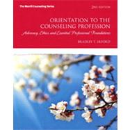 Orientation to the Counseling Profession Advocacy, Ethics, and Essential Professional Foundations