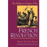 The Religious Origins of the French Revolution; From Calvin to the Civil Constitution, 1560-1791