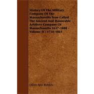 History of the Military Company of the Massachusetts Now Called the Ancient and Honorable Artillery Company of Massachusetts 1637-1888 - Volume II - 1738-1861