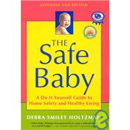 The Safe Baby, Expanded and Revised A Do-It-Yourself Guide to Home Safety and Healthy Living