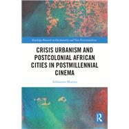 Crisis Urbanism and Postcolonial African Cities in Postmillennial Cinema