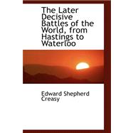 The Later Decisive Battles of the World, from Hastings to Waterloo