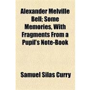 Alexander Melville Bell: Some Memories, With Fragments from a Pupil's Note-book
