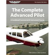The Complete Advanced Pilot A Combined Commercial & Instrument Course