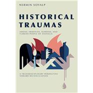 Historical Traumas among Armenian, Kurdish, and Turkish People of Anatolia A Transdisciplinary Perspective toward Reconciliation