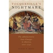 Tocqueville's Nightmare The Administrative State Emerges in America, 1900-1940