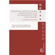 Regional Institutions, Geopolitics and Economics in the Asia-Pacific: Evolving Interests and Strategies