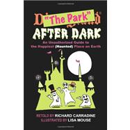 The Park After Dark: An Unauthorized Guide to the Happiest (Haunted) Place on Earth