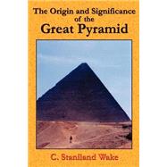 The Origin and Significance of the Great Pyramid