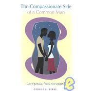 The Compassionate Side of a Common Man: Love Poems from the Heart