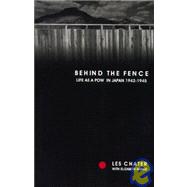 Behind the Fence : Life As a POW in Japan, 1942-1945: The Diaries of Les Chater