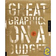 Great Graphics on a Budget : Creating Cutting-Edge Work for Less
