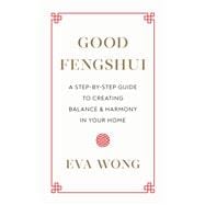 Good Fengshui A Step-by-Step Guide to Creating Balance and Harmony in Your Home