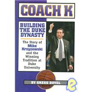 Coach K: Building the Duke Dynasty : The Story of Mike Krzyzewski and the Winning Tradition at Duke University