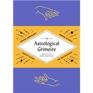 The Astrological Grimoire Timeless Horoscopes, Modern Rituals, and Creative Altars for Self-Discovery (Modern Astrology and Practical Magic Book, How To Make Altars)