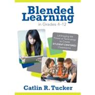 Blended Learning in Grades 4-12 : Leveraging the Power of Technology to Create Student-Centered Classrooms