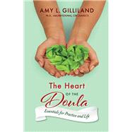 The Heart of the Doula Essentials for Practice and Life