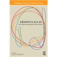 Ernesto Laclau: Post-Marxism, Populism and Critique