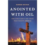 Anointed with Oil How Christianity and Crude Made Modern America,9780465060863