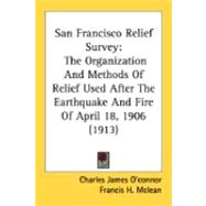 San Francisco Relief Survey : The Organization and Methods of Relief Used after the Earthquake and Fire of April 18, 1906 (1913)