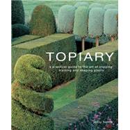 Topiary A practical guide to the art of clipping, training and shaping plants