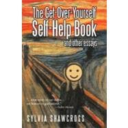 The Get-over-yourself Self-help Book and Other Essays: The Collected Works of a Misunderstood Curmudgeon