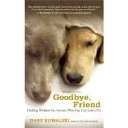 Goodbye, Friend Healing Wisdom for Anyone Who Has Ever Lost a Pet