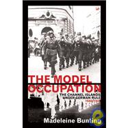The Model Occupation; The Channel Islands Under German Rule 1940-1945